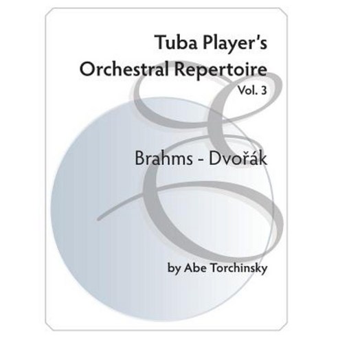 Tuba Player''s Orchestral Repertoire: Vol.3 Brahms - Dvorak Paperback, Createspace Independent Publishing Platform