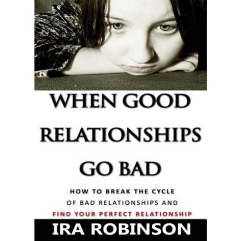 When Good Relationships Go Bad: (How to Break the Cycle and Find Your Perfect Relationship) Paperback, Neely Worldwide Publishing
