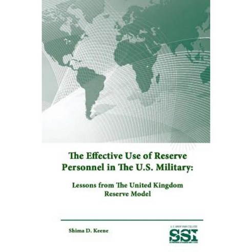 The Effective Use of Reserve Personnel in the U.S. Military: Lessons from the United Kingdom Reserve Model Paperback, Lulu.com