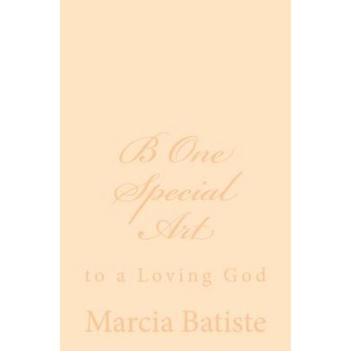 B One Special Art: To a Loving God Paperback, Createspace Independent Publishing Platform