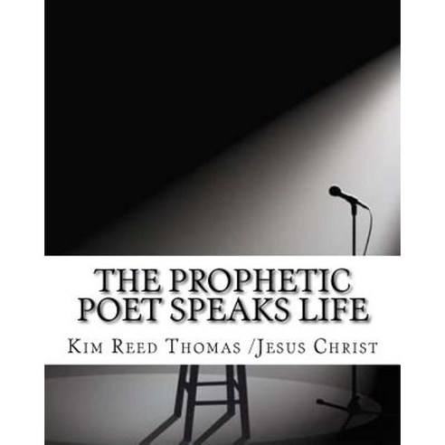 The Prophetic Poet Speaks Life: The Prophetic Poet Speaks Life Paperback, Createspace Independent Publishing Platform