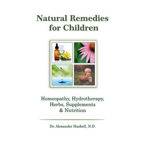 Natural Remedies for Children: Homeopathy Herbals Supplements Nutrition & Hydrotherapy Paperback, Createspace Independent Publishing Platform