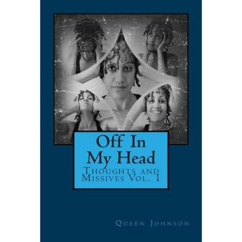 Off in My Head: Thoughts and Missives Vol. 1 Paperback, Createspace Independent Publishing Platform