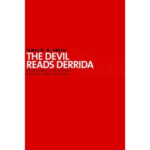 The Devil Reads Derrida and Other Essays on the University the Church Politics and the Arts Paperback, William B. Eerdmans Publishing Company