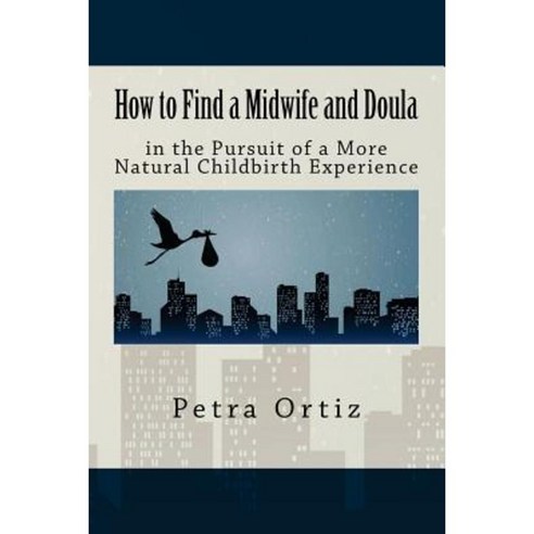 How to Find a Midwife and Doula in the Pursuit of a More Natural Childbirth Expe Paperback, Createspace Independent Publishing Platform