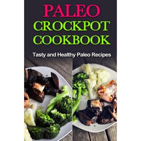Paleo Crock-Pot Cook-Book: Easy Healthy and Tasty Recipes Paperback, Createspace Independent Publishing Platform