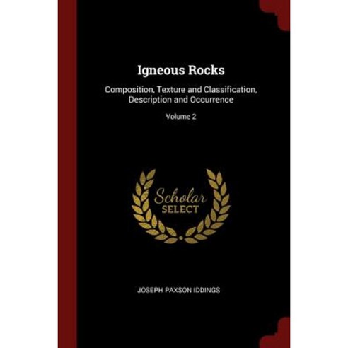Igneous Rocks: Composition Texture and Classification Description and Occurrence; Volume 2 Paperback, Andesite Press