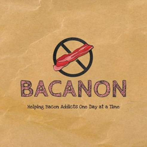 Bacanon: Helping Bacon Addicts One Day at a Time Paperback, Createspace Independent Publishing Platform