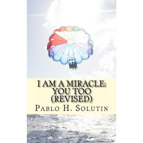 I Am a Miracle: You Too (Revised): Revised Edition Paperback, Createspace Independent Publishing Platform