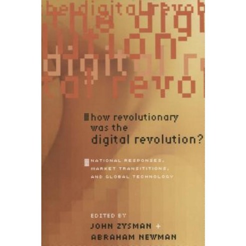 How Revolutionary Was the Digital Revolution?: National Responses Market Transitions and Global Technology Hardcover, Stanford University Press