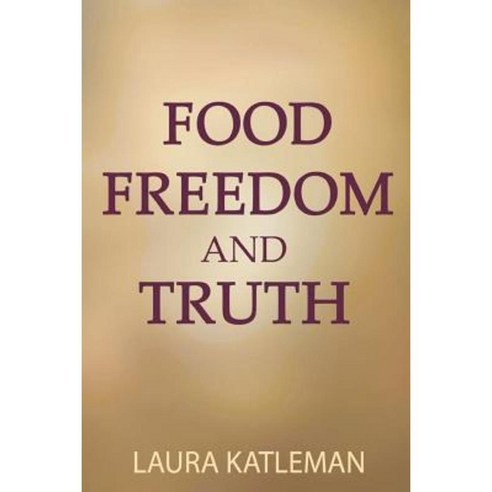 Food Freedom and Truth: How to Stop Following Your Thoughts to the Refrigerator Paperback, Createspace Independent Publishing Platform