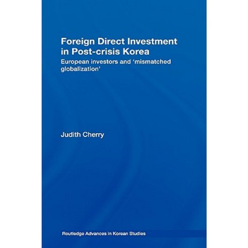 Foreign Direct Investment in Post-Crisis Korea: European Investors and ''Mismatched Globalization'' Hardcover, Routledge
