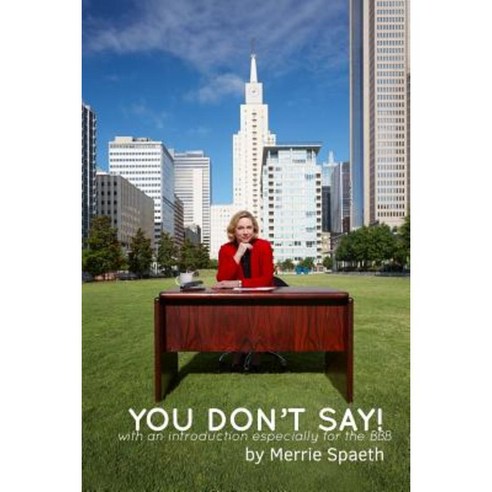 You Don''t Say! Bbb Edition: Common Sense (But Not Common Knowledge!) about Communication Mistakes and How to Do It Right Paperback, Createspace