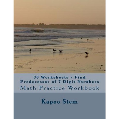 30 Worksheets - Find Predecessor of 7 Digit Numbers: Math Practice Workbook Paperback, Createspace Independent Publishing Platform