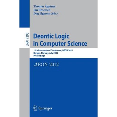 Deontic Logic in Computer Science: 11th International Conference Deon 2012 Bergen Norway July 16-18 2012 Proceedings Paperback, Springer