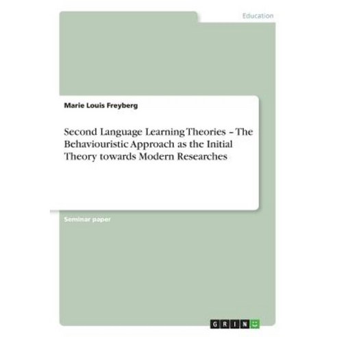 Second Language Learning Theories - The Behaviouristic Approach as the Initial Theory Towards Modern Researches Paperback, Grin Publishing