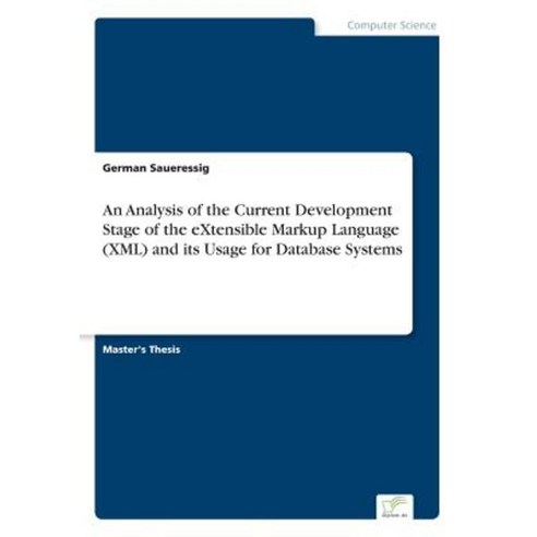 An Analysis of the Current Development Stage of the Extensible Markup Language (XML) and Its Usage for Database Systems Paperback, Diplom.de