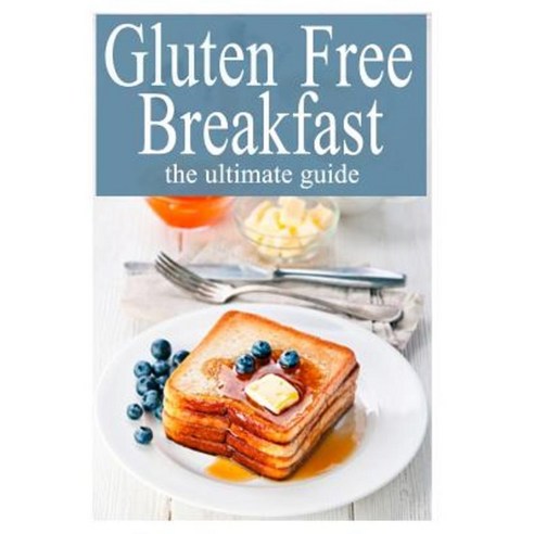 Gluten Free Breakfast: The Ultimate Guide Paperback, Createspace Independent Publishing Platform