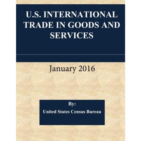 U.S. International Trade in Goods and Services January 2016 Paperback, Createspace Independent Publishing Platform
