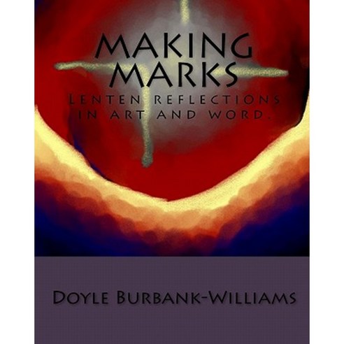 Making Marks: Lenten Reflections in Art and Word. Paperback, Createspace Independent Publishing Platform