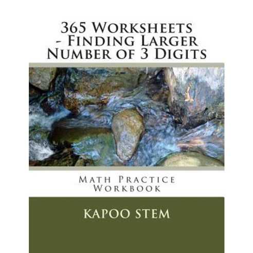 365 Worksheets - Finding Larger Number of 3 Digits: Math Practice Workbook Paperback, Createspace Independent Publishing Platform