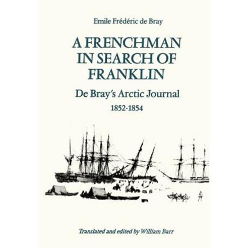 A Frenchman in Search of Franklin: de Bray''s Arctic Journal 1852-54 Paperback, University of Toronto Press, Scholarly Publis