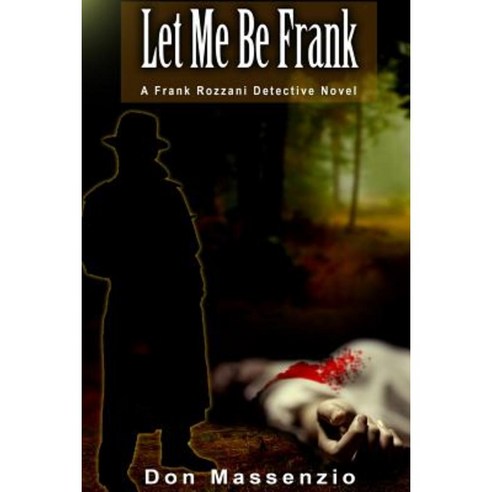 Let Me Be Frank: A Frank Rozzani Detective Novel Paperback, Createspace Independent Publishing Platform
