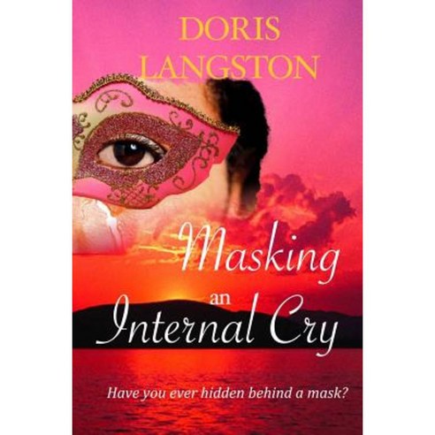 Masking an Internal Cry: Have You Ever Hidden Behind a Mask? Paperback ...