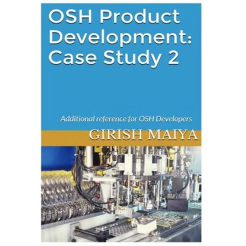 Osh Product Development: Case Study 2: Additional Reference for Osh Developers Paperback, Createspace Independent Publishing Platform