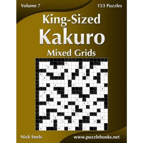 King-Sized Kakuro Mixed Grids - Volume 7 - 153 Logic Puzzles Paperback, Createspace Independent Publishing Platform