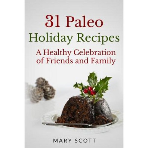31 Paleo Holiday Recipes: A Healthy Celebration of Friends and Family Paperback, Createspace Independent Publishing Platform