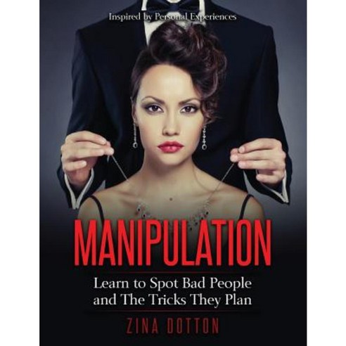 Manipulation: Learn to Spot Bad People and the Tricks They Plan Paperback, Createspace Independent Publishing Platform