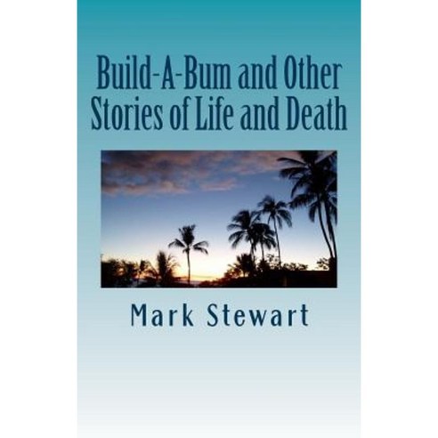 Build-A-Bum and Other Stories of Life and Death Paperback, Createspace Independent Publishing Platform