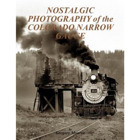 Nostalgic Photography of the Colorado Narrow Gauge Paperback, Createspace Independent Publishing Platform
