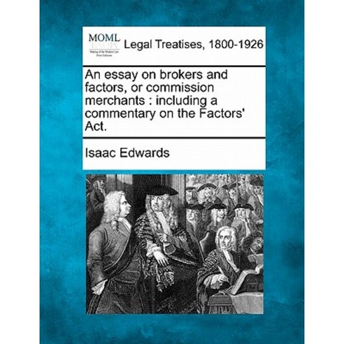 An Essay on Brokers and Factors or Commission Merchants: Including a Commentary on the Factors'' ACT. Paperback, Gale, Making of Modern Law
