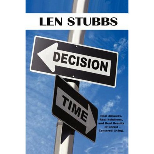 Decision Time: A Guide to the Real Answers Real Solutions and Real Results of Christ Centered Living. Paperback, iUniverse