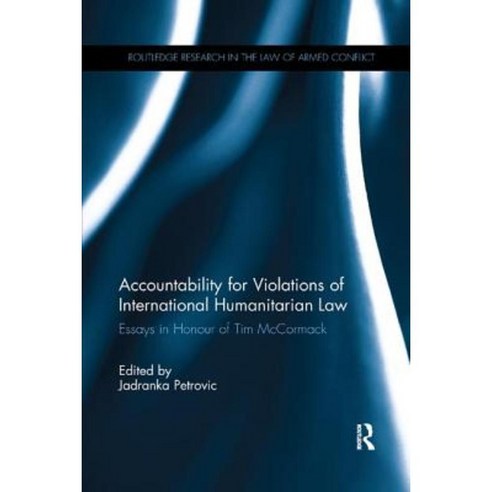 Accountability for Violations of International Humanitarian Law: Essays in Honour of Tim McCormack Paperback, Routledge