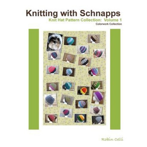 Knitting with Schnapps: Knit Hat Pattern Collection: Volume 1 Paperback, Createspace Independent Publishing Platform