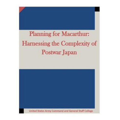 Planning for MacArthur: Harnessing the Complexity of Postwar Japan Paperback, Createspace Independent Publishing Platform
