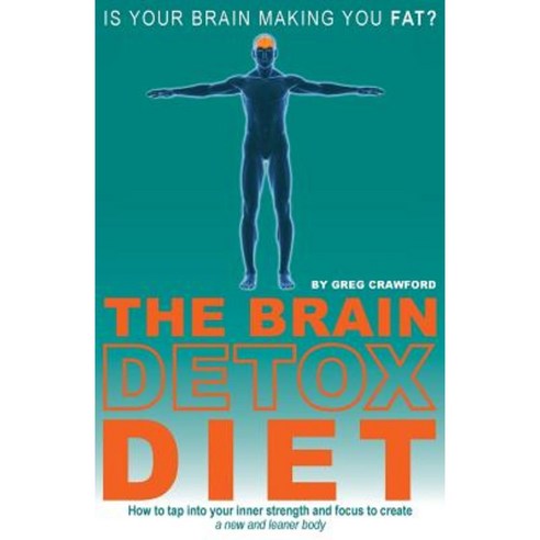 The Brain Detox Diet: How to Tap Into Your Inner Strength and Focus to Create a New and Leaner Body Paperback, It''s a Lifestyle Fitness