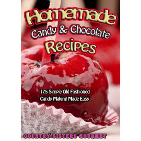 Homemade Candy & Chocolate Recipes: 175 Delicious Simple Old Fashioned Candy Ideas Paperback, Createspace Independent Publishing Platform