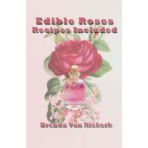 Edible Roses: Recipes Included Paperback, Createspace Independent ...