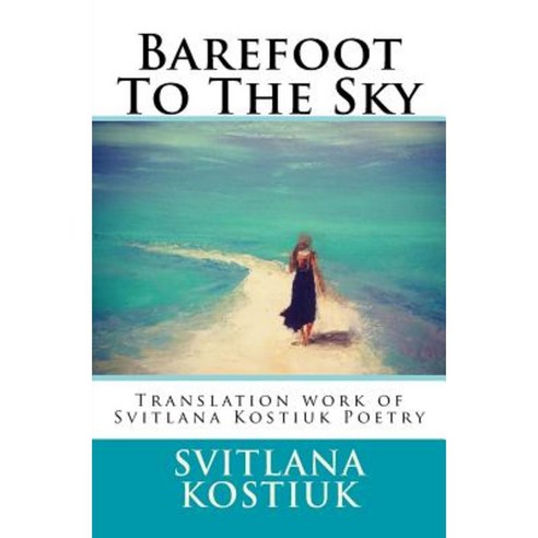 Barefoot to the Sky: Translation Work of Svitlana Kostiuk Poetry Paperback, Createspace Independent Publishing Platform