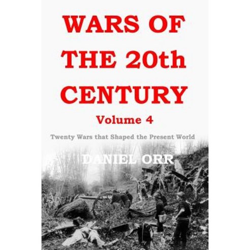Wars of the 20th Century - Volume 4: Twenty Wars That Shaped the Present World Paperback, Createspace Independent Publishing Platform