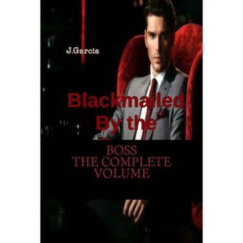 Blackmailed by the Boss: The Complete Volume Paperback, Createspace Independent Publishing Platform