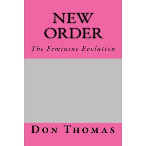 New Order: The Feminine Evolution Paperback, Createspace Independent Publishing Platform