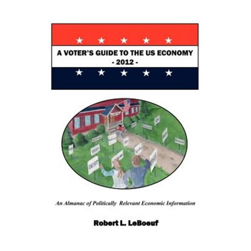 A Voter''s Guide to the Us Economy-2012 Paperback, Createspace Independent Publishing Platform