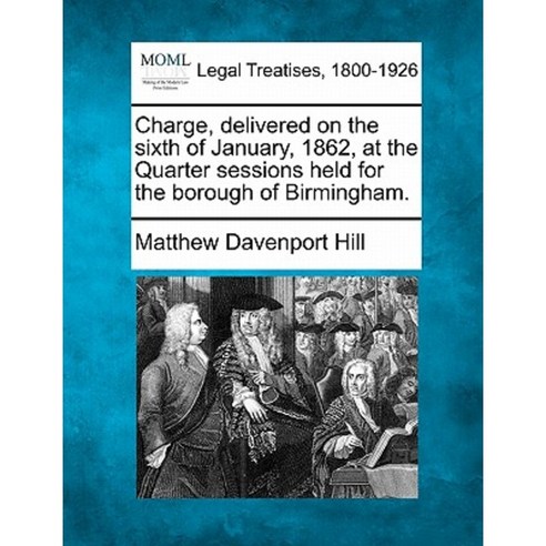Charge Delivered on the Sixth of January 1862 at the Quarter Sessions Held for the Borough of Birmingham. Paperback, Gale Ecco, Making of Modern Law