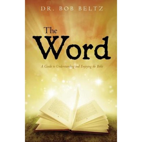 The Word: A Guide to Understanding and Enjoying the Bible Paperback, Createspace Independent Publishing Platform