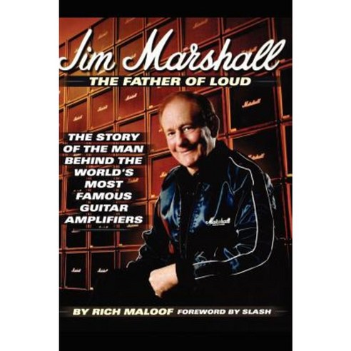 Jim Marshall - The Father of Loud: The Story of the Man Behind the World''s Most Famous Guitar Amplifiers Hardcover, Backbeat Books